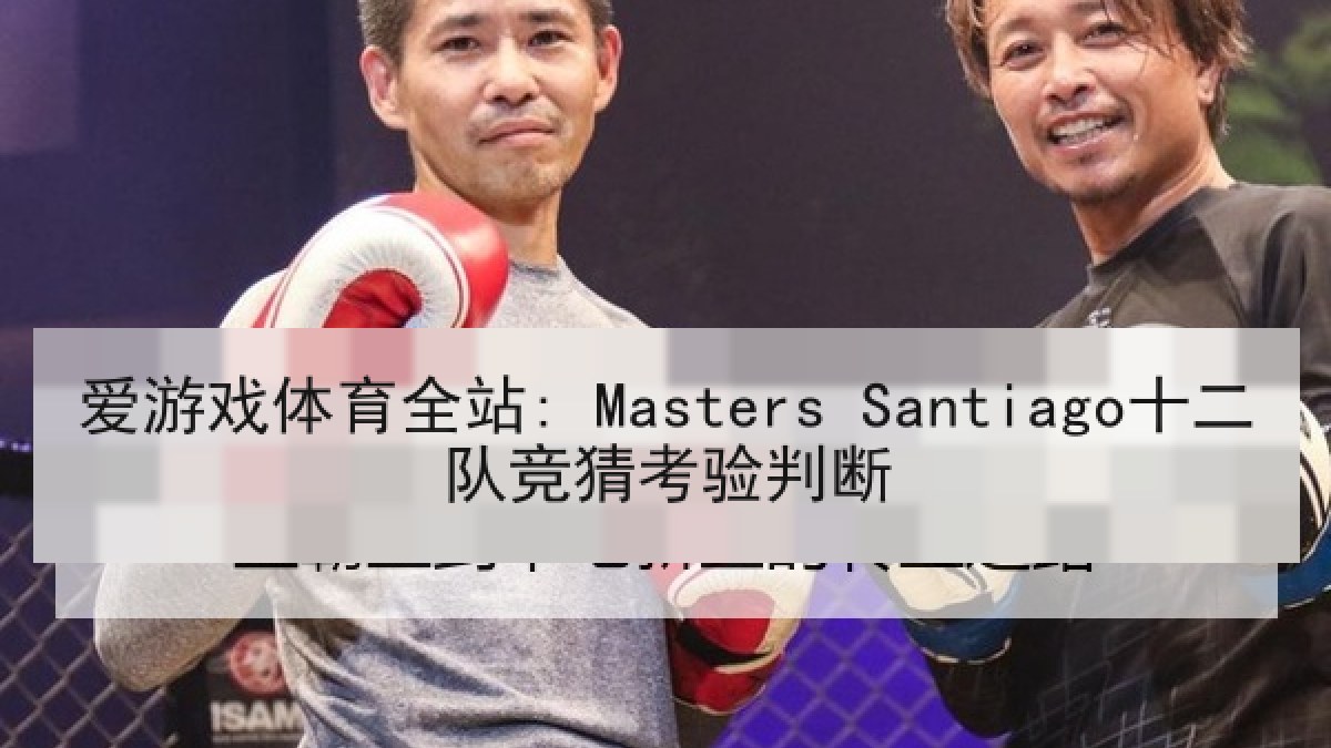爱游戏体育全站: Masters Santiago十二队竞猜考验判断