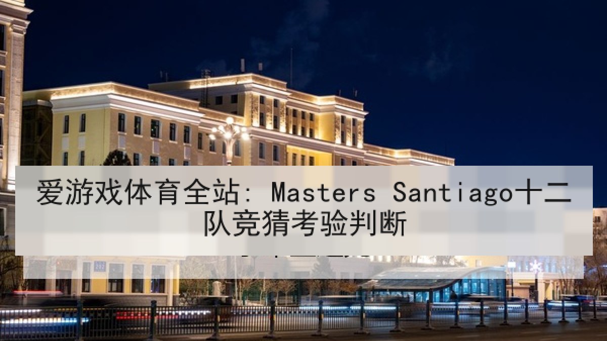 爱游戏体育全站: Masters Santiago十二队竞猜考验判断